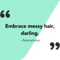 Messy hair quote that says, “Embrace messy hair, darling.”