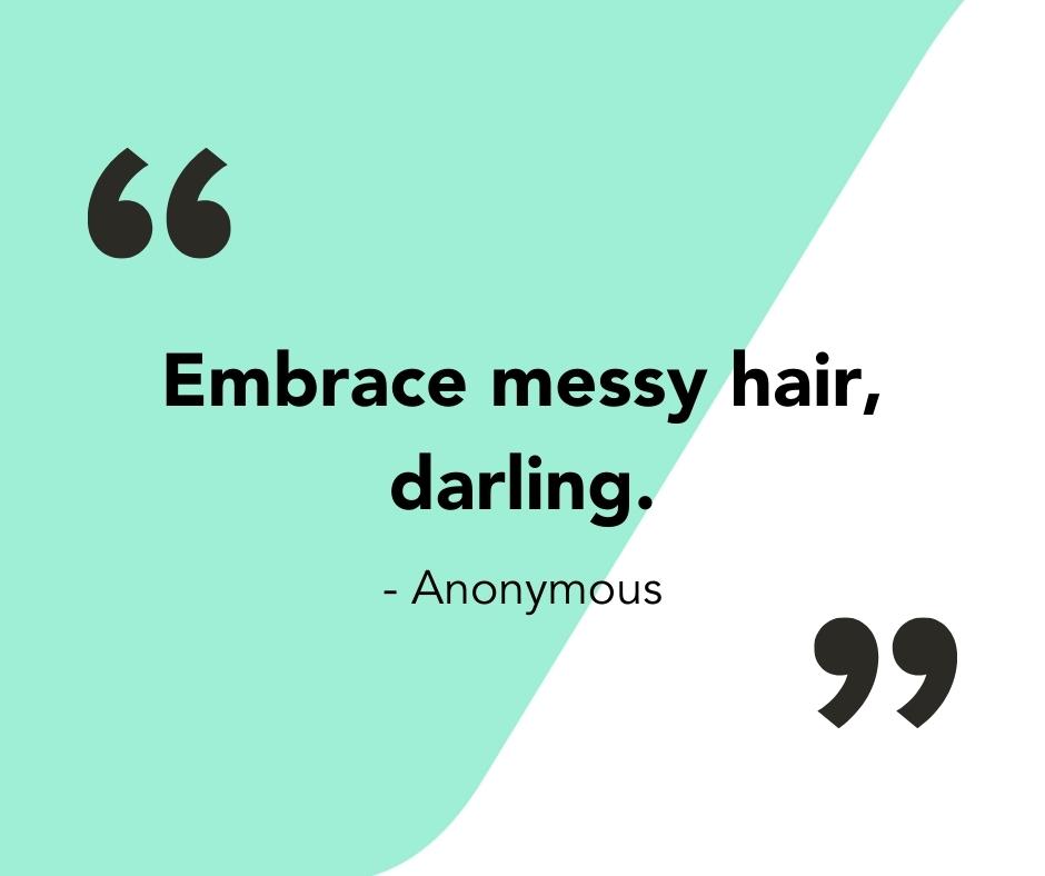 Quote that says, "Embrace messy hair, darling."
